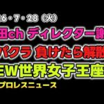 【2026年7月28日】オマエ有田だろ！！でディレクターが謝罪？選手へのリスペクトは忘れてはならない戒め。スパークラッシュ負けたら解散？AEWで世界女子王座戦まさかの波乱？他