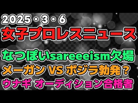 【女子プロレスニュース3月6日】なつぽい欠場でsareeism代打はこの人。メーガン VSボジラ勃発？ウナギオーディション合格者他